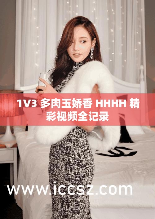 1V3 多肉玉娇香 HHHH 精彩视频全记录