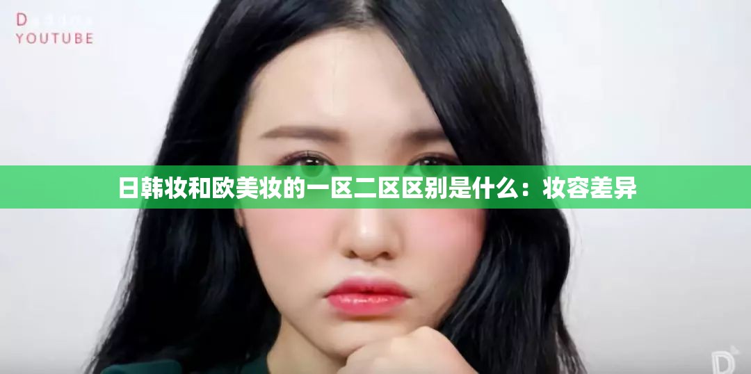 日韩妆和欧美妆的一区二区区别是什么：妆容差异