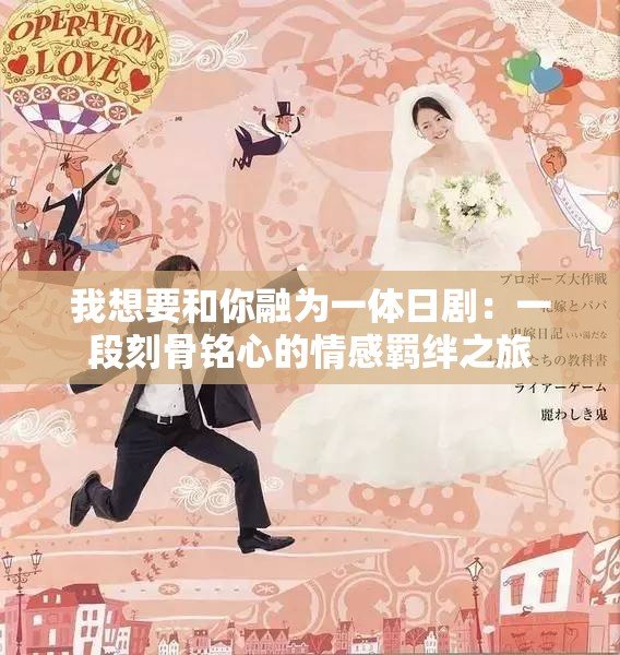我想要和你融为一体日剧：一段刻骨铭心的情感羁绊之旅