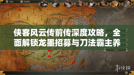 侠客风云传前传深度攻略，全面解锁龙墨招募与刀法霸主养成秘籍