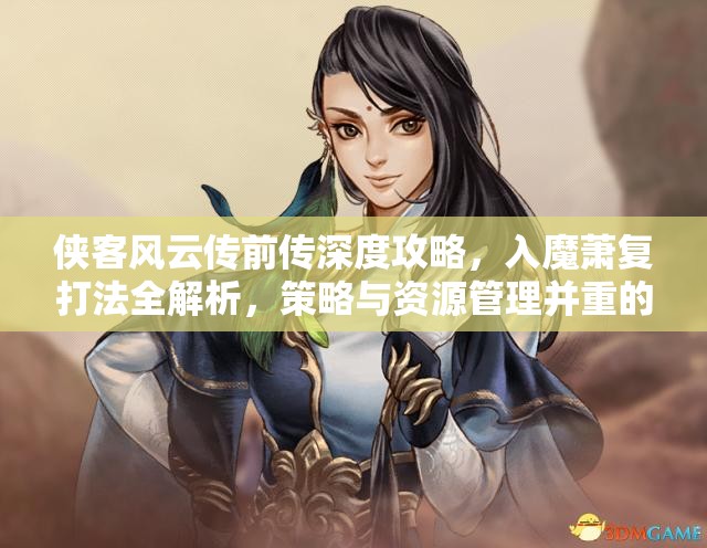 侠客风云传前传深度攻略，入魔萧复打法全解析，策略与资源管理并重的艺术