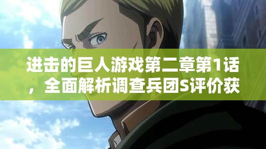 进击的巨人游戏第二章第1话，全面解析调查兵团S评价获取攻略