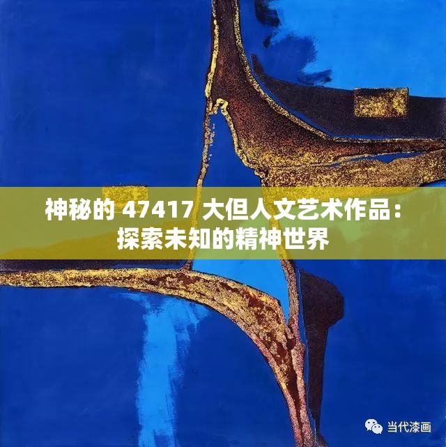 神秘的 47417 大但人文艺术作品：探索未知的精神世界