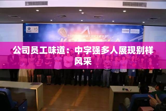 公司员工味道：中字强多人展现别样风采