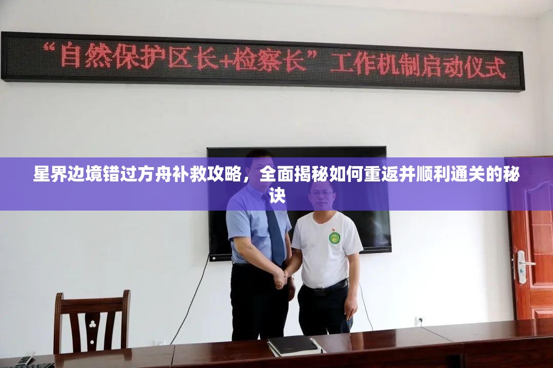 星界边境错过方舟补救攻略，全面揭秘如何重返并顺利通关的秘诀