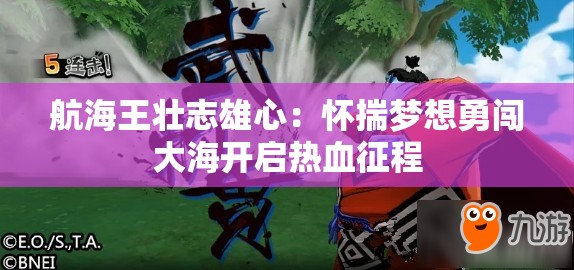 航海王壮志雄心：怀揣梦想勇闯大海开启热血征程