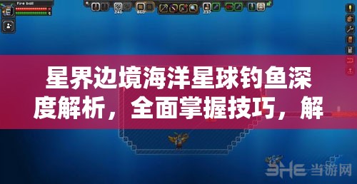 星界边境海洋星球钓鱼深度解析，全面掌握技巧，解锁垂钓大师隐藏秘籍