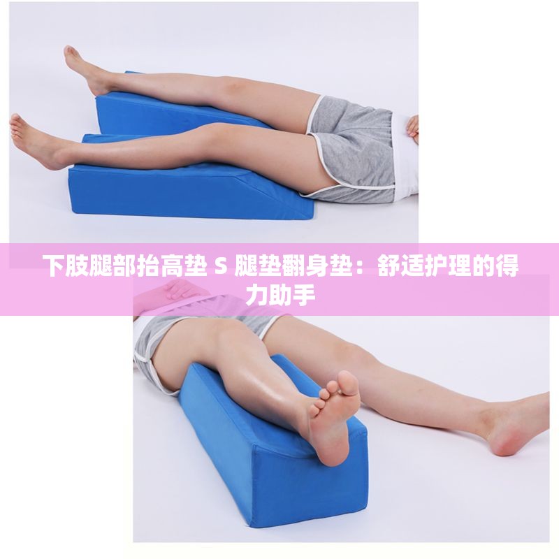 下肢腿部抬高垫 S 腿垫翻身垫：舒适护理的得力助手