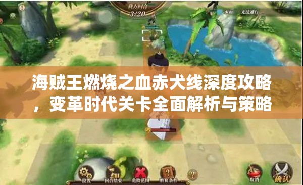 海贼王燃烧之血赤犬线深度攻略，变革时代关卡全面解析与策略指导