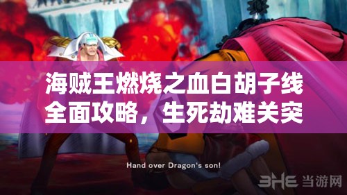 海贼王燃烧之血白胡子线全面攻略，生死劫难关突破与避难秘籍