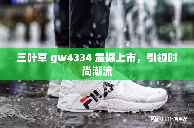 三叶草 gw4334 震撼上市，引领时尚潮流
