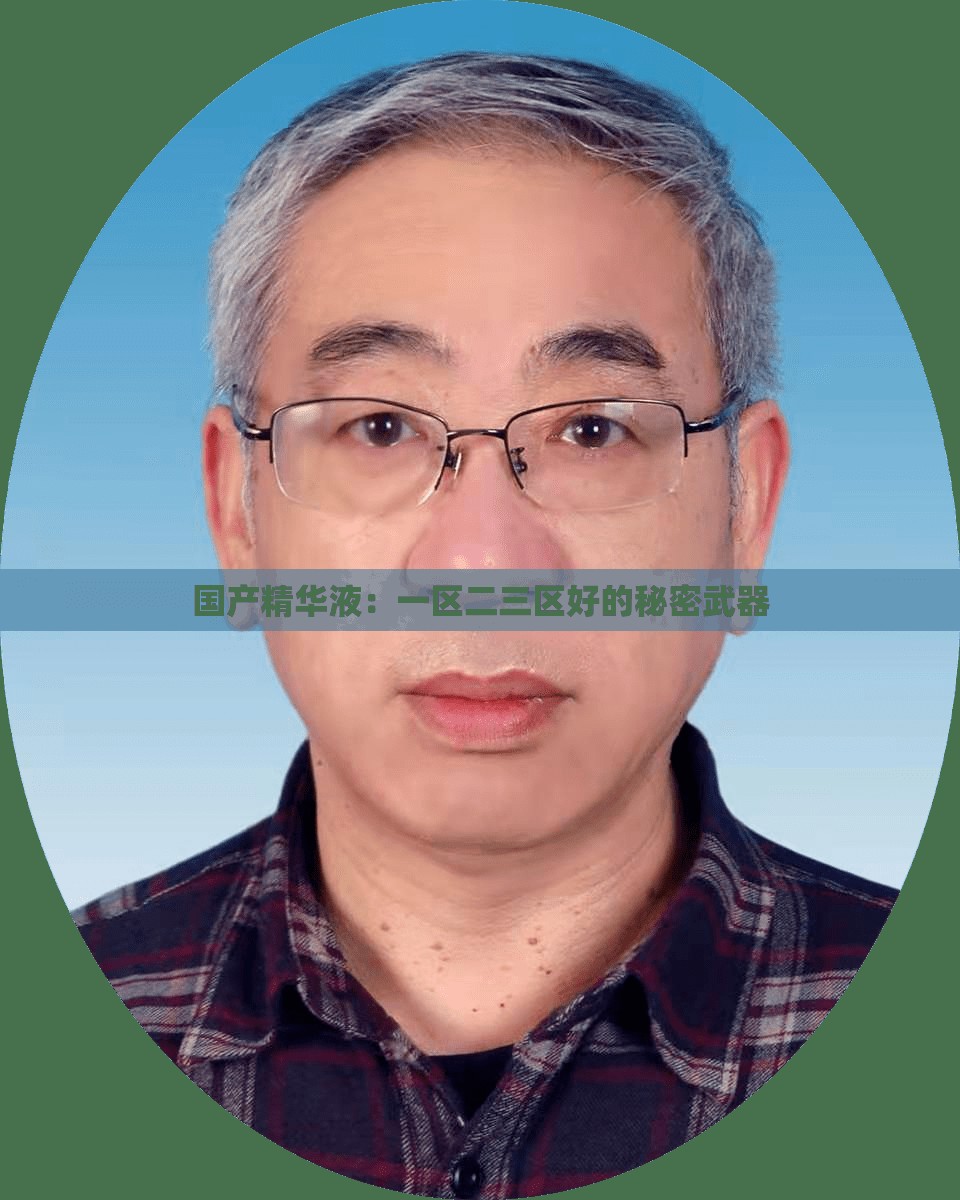 国产精华液：一区二三区好的秘密武器