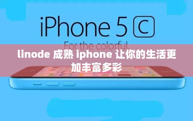 linode 成熟 iphone 让你的生活更加丰富多彩