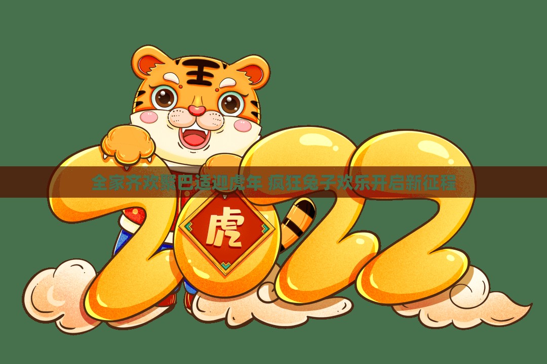 全家齐欢聚巴适迎虎年 疯狂兔子欢乐开启新征程