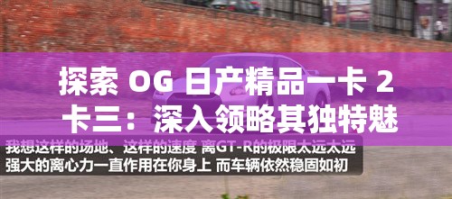 探索 OG 日产精品一卡 2 卡三：深入领略其独特魅力