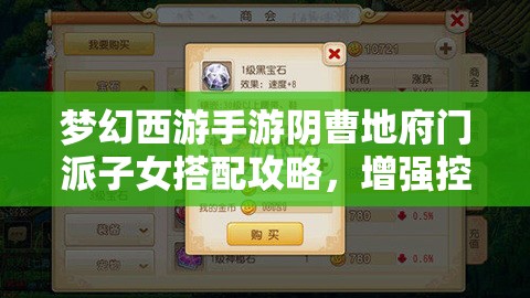 梦幻西游手游阴曹地府门派子女搭配攻略，增强控制与生存能力的最佳选择