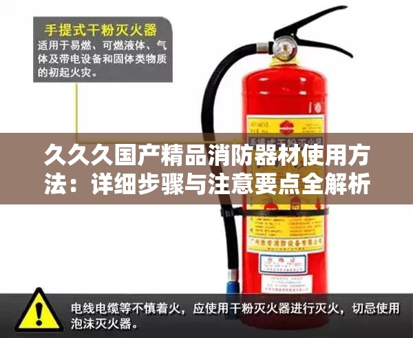 久久久国产精品消防器材使用方法：详细步骤与注意要点全解析
