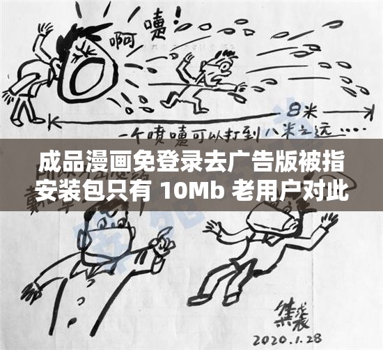 成品漫画免登录去广告版被指安装包只有 10Mb 老用户对此反应如何
