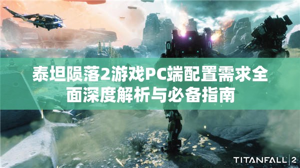 泰坦陨落2游戏PC端配置需求全面深度解析与必备指南