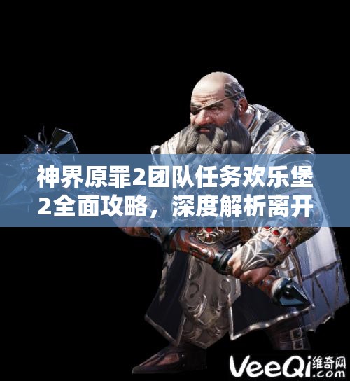神界原罪2团队任务欢乐堡2全面攻略，深度解析离开欢乐堡的步骤与技巧