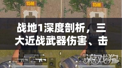 战地1深度剖析，三大近战武器伤害、击杀难度及资源管理策略详解
