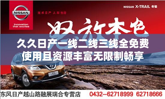 久久日产一线二线三线全免费使用且资源丰富无限制畅享