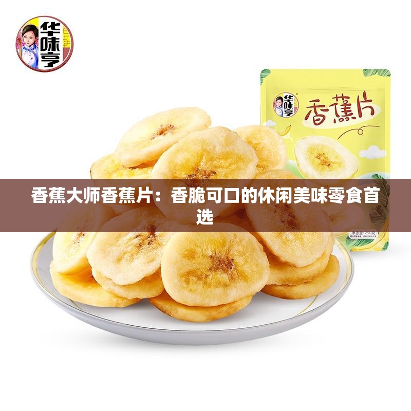 香蕉大师香蕉片：香脆可口的休闲美味零食首选