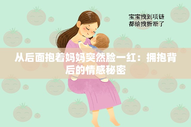 从后面抱着妈妈突然脸一红：拥抱背后的情感秘密