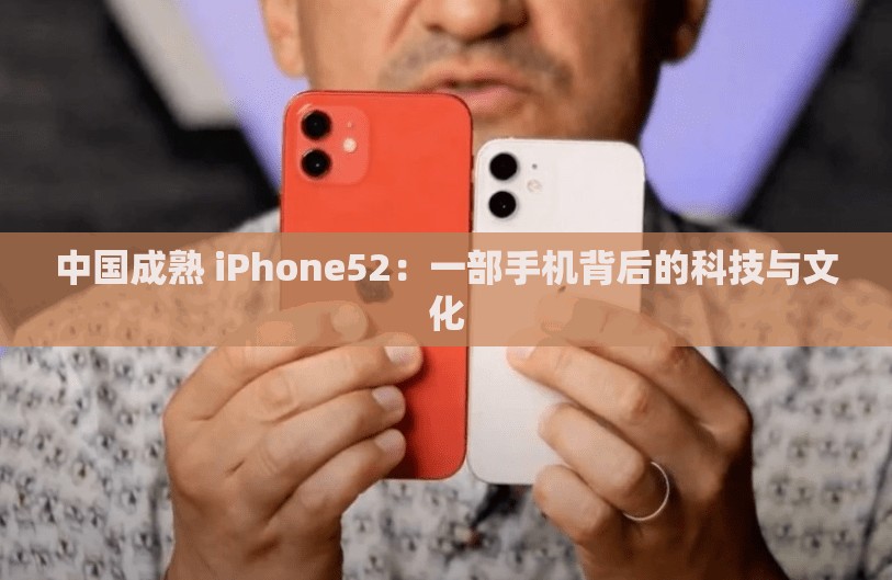 中国成熟 iPhone52：一部手机背后的科技与文化