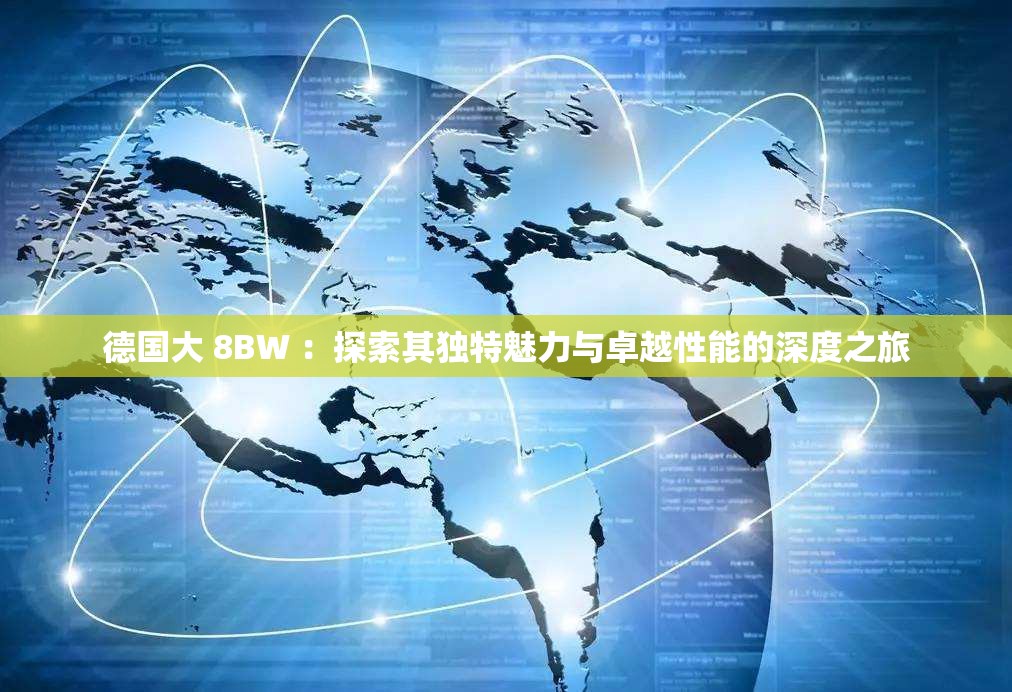 德国大 8BW ：探索其独特魅力与卓越性能的深度之旅