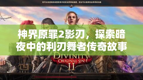 神界原罪2影刃，探索暗夜中的利刃舞者传奇故事