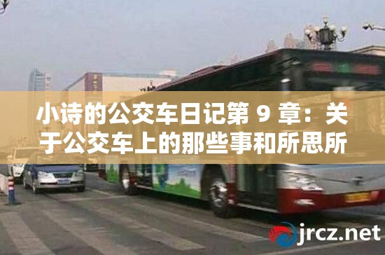 小诗的公交车日记第 9 章：关于公交车上的那些事和所思所想