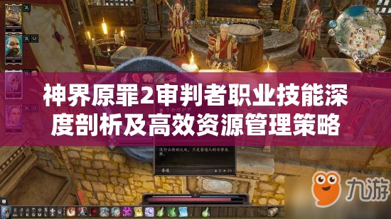 神界原罪2审判者职业技能深度剖析及高效资源管理策略