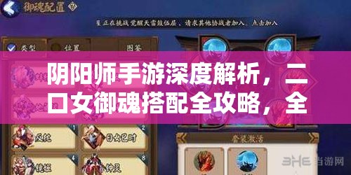阴阳师手游深度解析，二口女御魂搭配全攻略，全面解锁其战斗潜能与策略