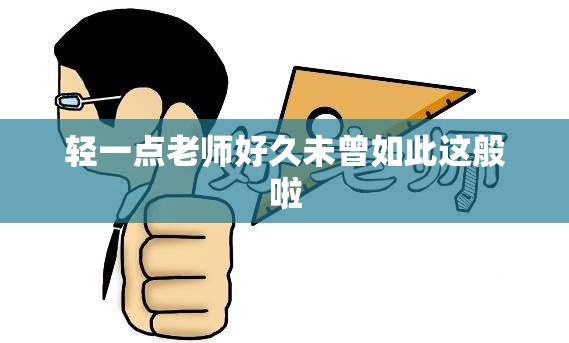 轻一点老师好久未曾如此这般啦