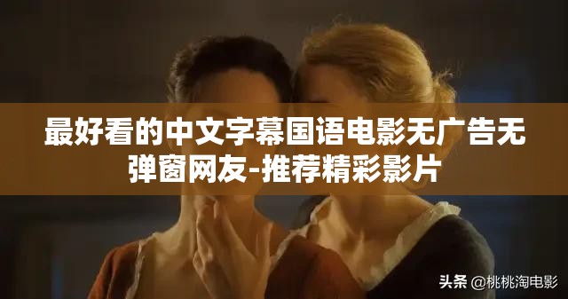 最好看的中文字幕国语电影无广告无弹窗网友-推荐精彩影片