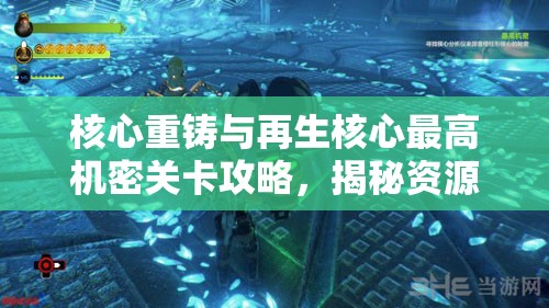 核心重铸与再生核心最高机密关卡攻略，揭秘资源管理在通关流程中的关键作用