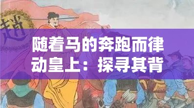 随着马的奔跑而律动皇上：探寻其背后的故事与意义