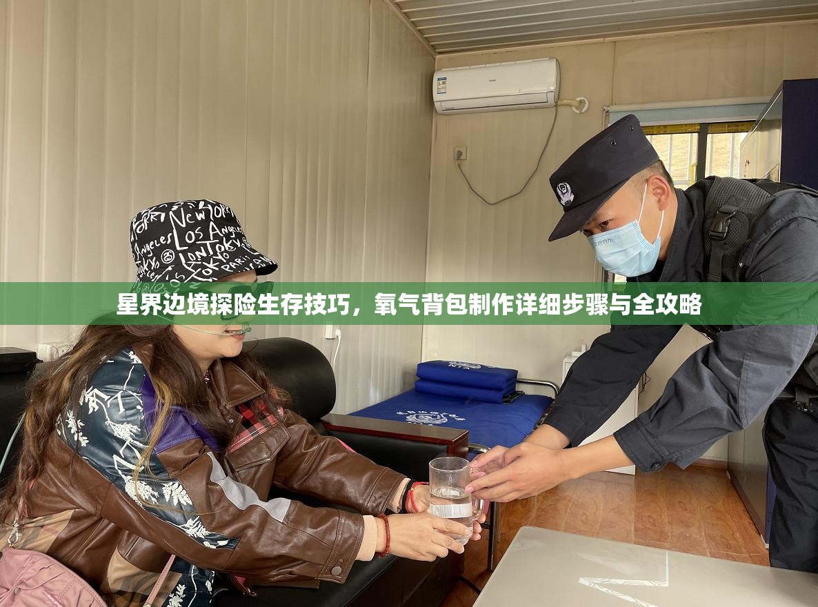 星界边境探险生存技巧，氧气背包制作详细步骤与全攻略