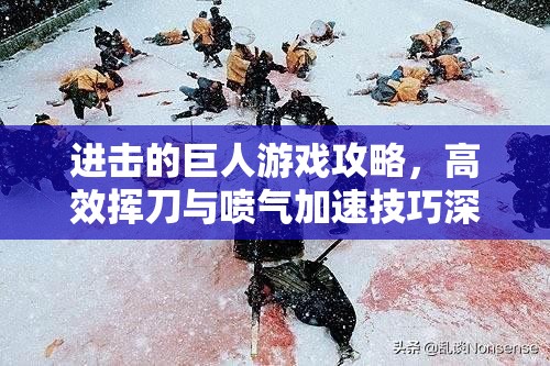 进击的巨人游戏攻略，高效挥刀与喷气加速技巧深度心得分享
