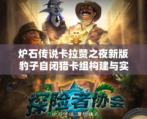 炉石传说卡拉赞之夜新版豹子自闭猎卡组构建与实战全攻略