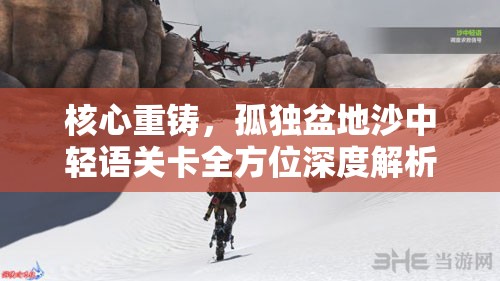 核心重铸，孤独盆地沙中轻语关卡全方位深度解析与攻略指南