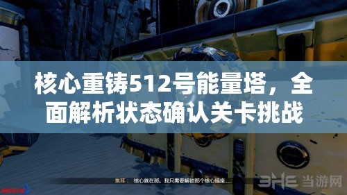 核心重铸512号能量塔，全面解析状态确认关卡挑战与揭秘