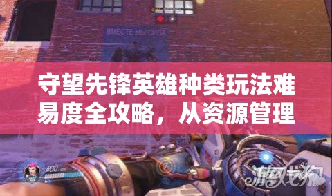 守望先锋英雄种类玩法难易度全攻略，从资源管理视角深度剖析战术策略
