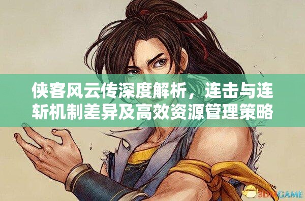 侠客风云传深度解析，连击与连斩机制差异及高效资源管理策略