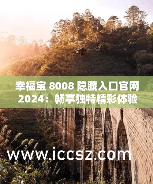 幸福宝 8008 隐藏入口官网 2024：畅享独特精彩体验
