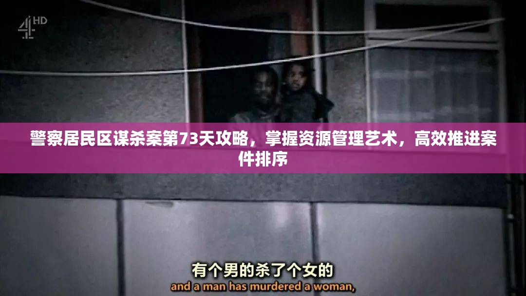 警察居民区谋杀案第73天攻略，掌握资源管理艺术，高效推进案件排序