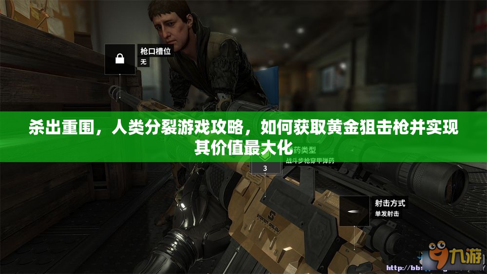 杀出重围，人类分裂游戏攻略，如何获取黄金狙击枪并实现其价值最大化