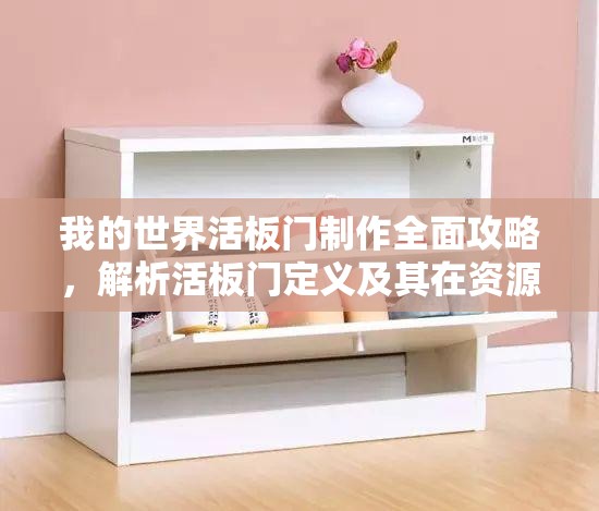 我的世界活板门制作全面攻略，解析活板门定义及其在资源管理中的核心作用