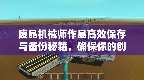 废品机械师作品高效保存与备份秘籍，确保你的创意灵感永不丢失